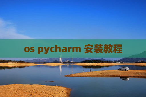 os pycharm 安装教程 os pycharm 安装教程